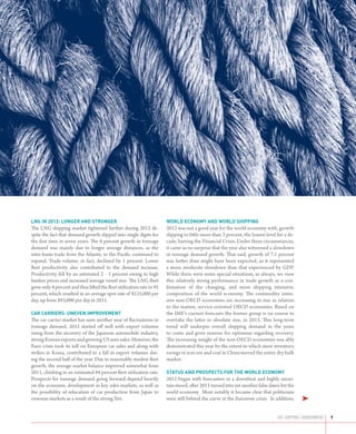 LNG in 2012: Longer and stronger                                       World economy and world shipping
The LNG shipping market tightened further during 2012 de-              2012 was not a good year for the world economy with, growth
spite the fact that demand growth slipped into single digits for       slipping to little more than 3 percent, the lowest level for a de-
the first time in seven years. The 6 percent growth in tonnage         cade, barring the Financial Crisis. Under these circumstances,
demand was mainly due to longer average distances, as the              it came as no surprise that the year also witnessed a slowdown
inter-basin trade from the Atlantic to the Pacific continued to        in tonnage demand growth. That said, growth of 7.1 percent
expand. Trade volume, in fact, declined by 1 percent. Lower            was better than might have been expected, as it represented
fleet productivity also contributed to the demand increase.            a more moderate slowdown than that experienced by GDP.
Productivity fell by an estimated 2 - 3 percent owing to high          While there were some special situations, as always, we view
bunker prices and increased average vessel size. The LNG fleet         this relatively strong performance in trade growth as a con-
grew only 4 percent and thus lifted the fleet utilization rate to 95   firmation of the changing, and more shipping intensive,
percent, which resulted in an average spot rate of $125,000 per        composition of the world economy. The commodity inten-
day, up from $93,000 per day in 2011.                                  sive non-OECD economies are increasing in size in relation
                                                                       to the mature, service-oriented OECD economies. Based on
Car carriers: Uneven improvement                                       the IMF’s current forecasts the former group is on course to
The car carrier market has seen another year of fluctuations in        overtake the latter in absolute size, in 2013. This long-term
tonnage demand. 2012 started off well with export volumes              trend will underpin overall shipping demand in the years
rising from the recovery of the Japanese automobile industry,          to come and gives reasons for optimism regarding recovery.
strong Korean exports and growing US auto sales. However, the          The increasing weight of the non-OECD economies was ably
Euro crisis took its toll on European car sales and along with         demonstrated this year by the extent to which mere inventory
strikes in Korea, contributed to a fall in export volumes dur-         swings in iron ore and coal in China moved the entire dry bulk
ing the second half of the year. Due to reasonably modest fleet        market.
growth, the average market balance improved somewhat from
2011, climbing to an estimated 84 percent fleet utilization rate.      Status and prospects for the world economy
Prospects for tonnage demand going forward depend heavily              2012 began with forecasters in a downbeat and highly uncer-
on the economic development in key sales markets, as well as           tain mood, after 2011 turned into yet another false dawn for the
the possibility of relocation of car production from Japan to          world economy. Most notably it became clear that politicians
overseas markets as a result of the strong Yen.                        were still behind the curve in the Eurozone crisis. In addition,     ➤

                                                                                                                                THE SHIPPING ENVIRONMENT   9
 