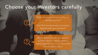 Choose your investors carefully
What characteristics to look for in a
venture partner?
How find someone who is properly
al...