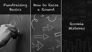 Fundraising
Basics
How to Raise
a Round
Rookie
Mistakes
 