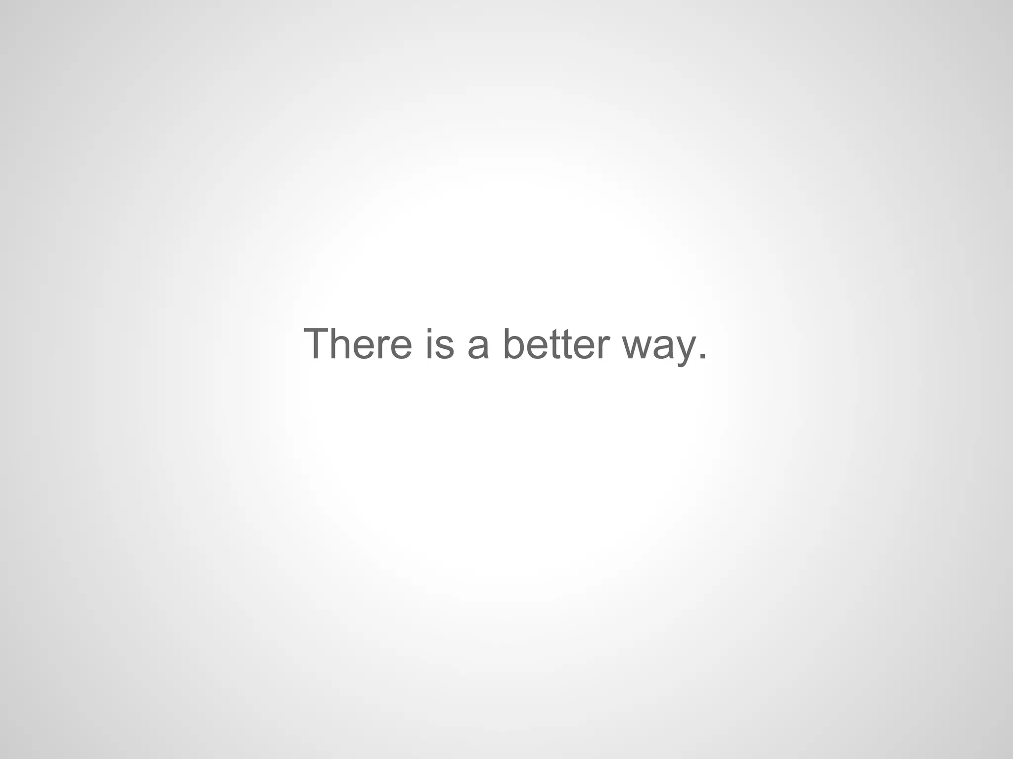 There is a better way.
 