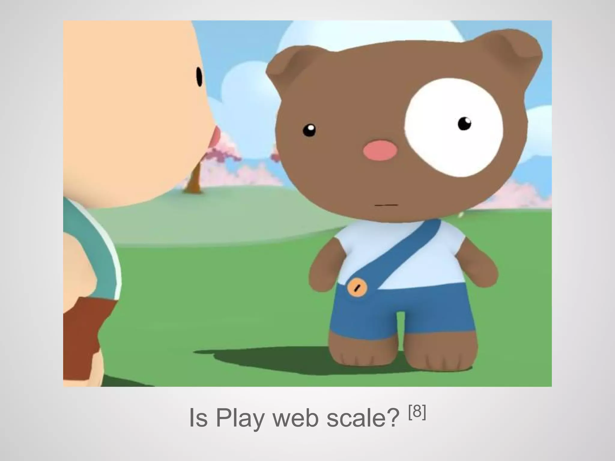 Is Play web scale? [8]
 