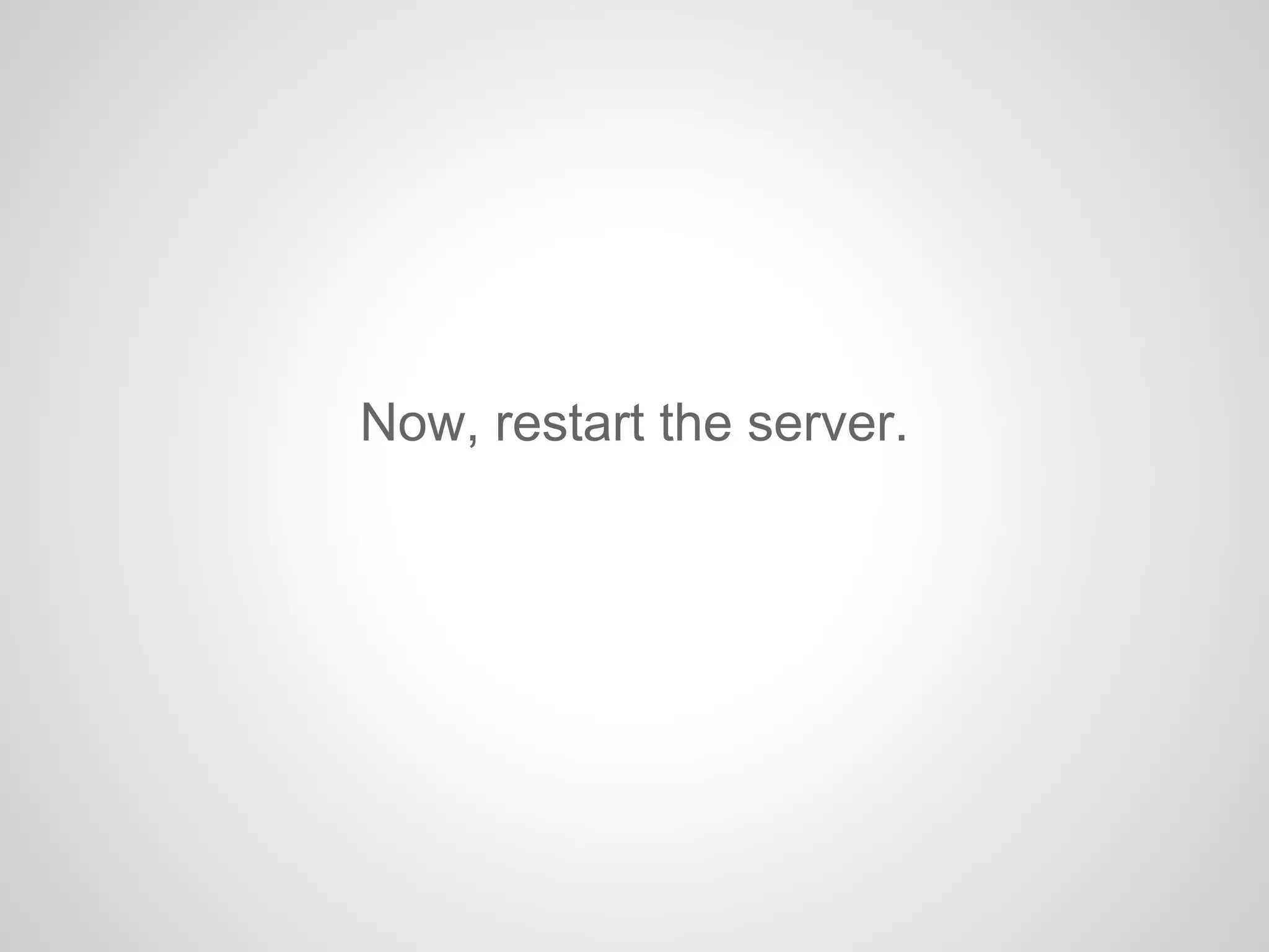 Now, restart the server.
 