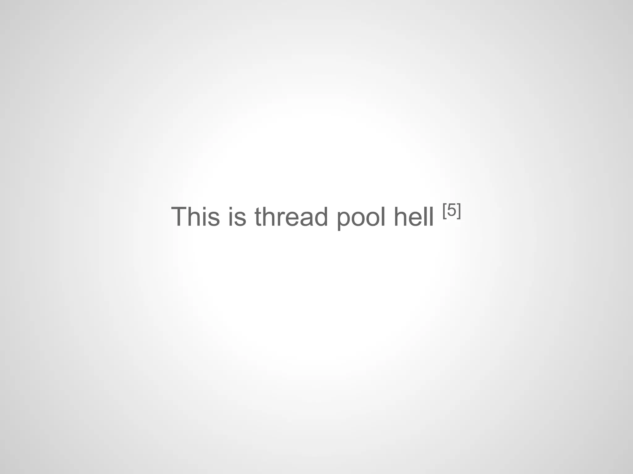 This is thread pool hell [5]
 