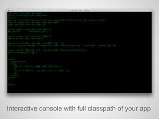 Interactive console with full classpath of your app
 