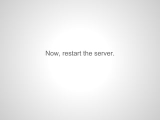Now, restart the server.
 