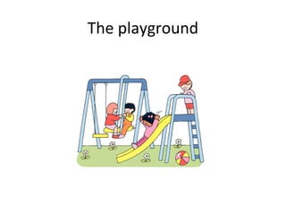 The playground
 