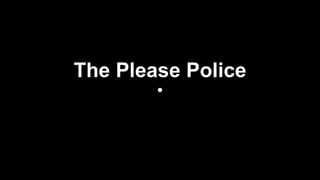 The Please Police
 