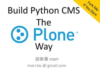 Build Python CMS
       The
      Plone
       Way
       胡崇偉 marr
    marr.tw @ gmail.com
 