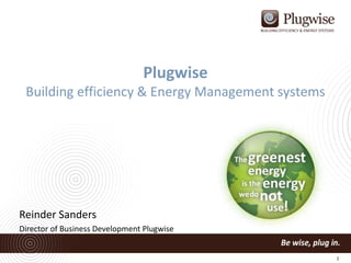 Plugwise
Building efficiency & Energy Management systems

Reinder Sanders
Director of Business Development Plugwise

1

 