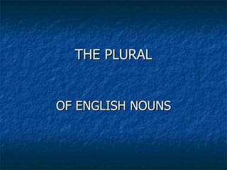 THE PLURAL OF ENGLISH NOUNS 