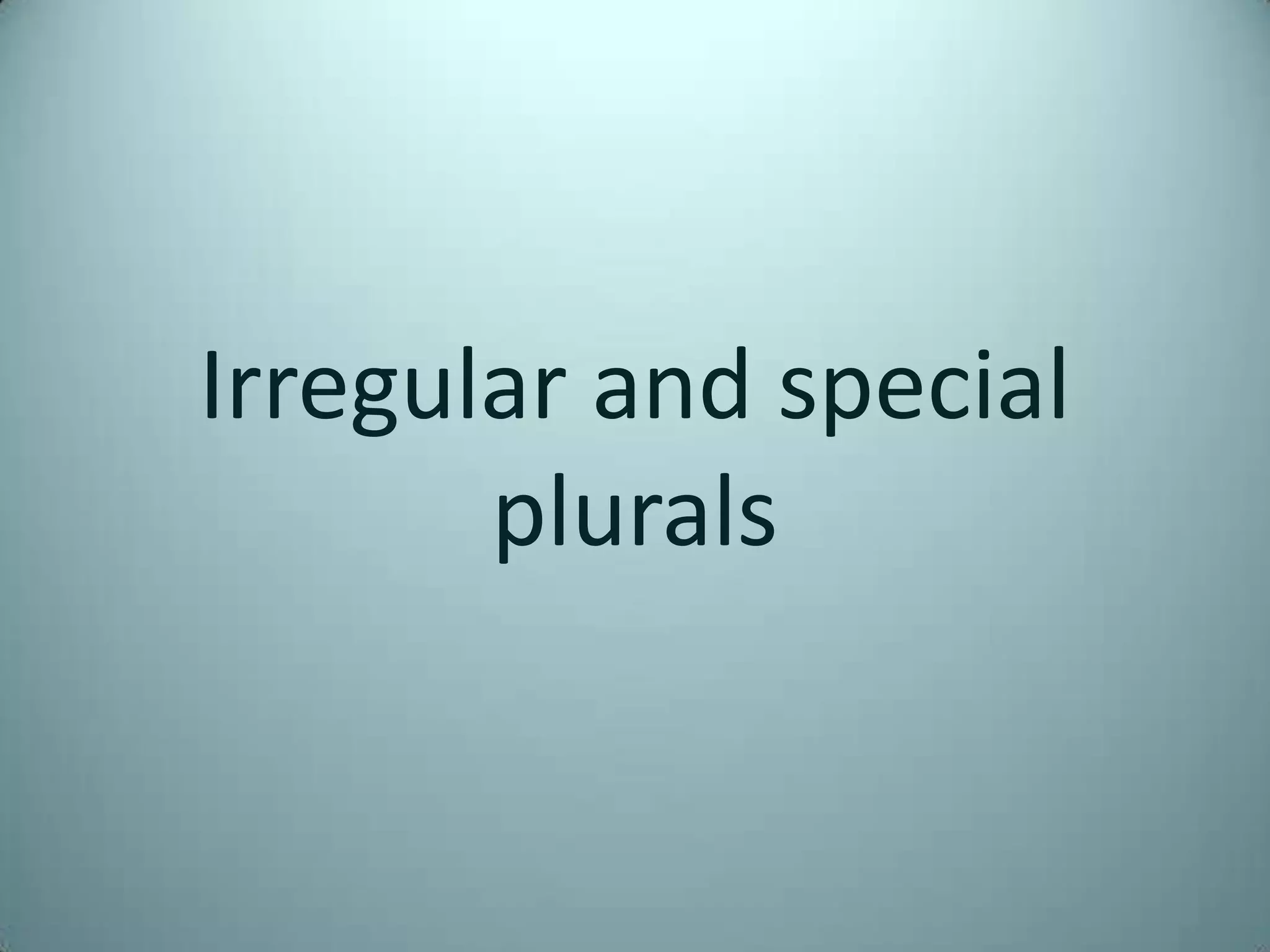 Irregular and special
       plurals
 