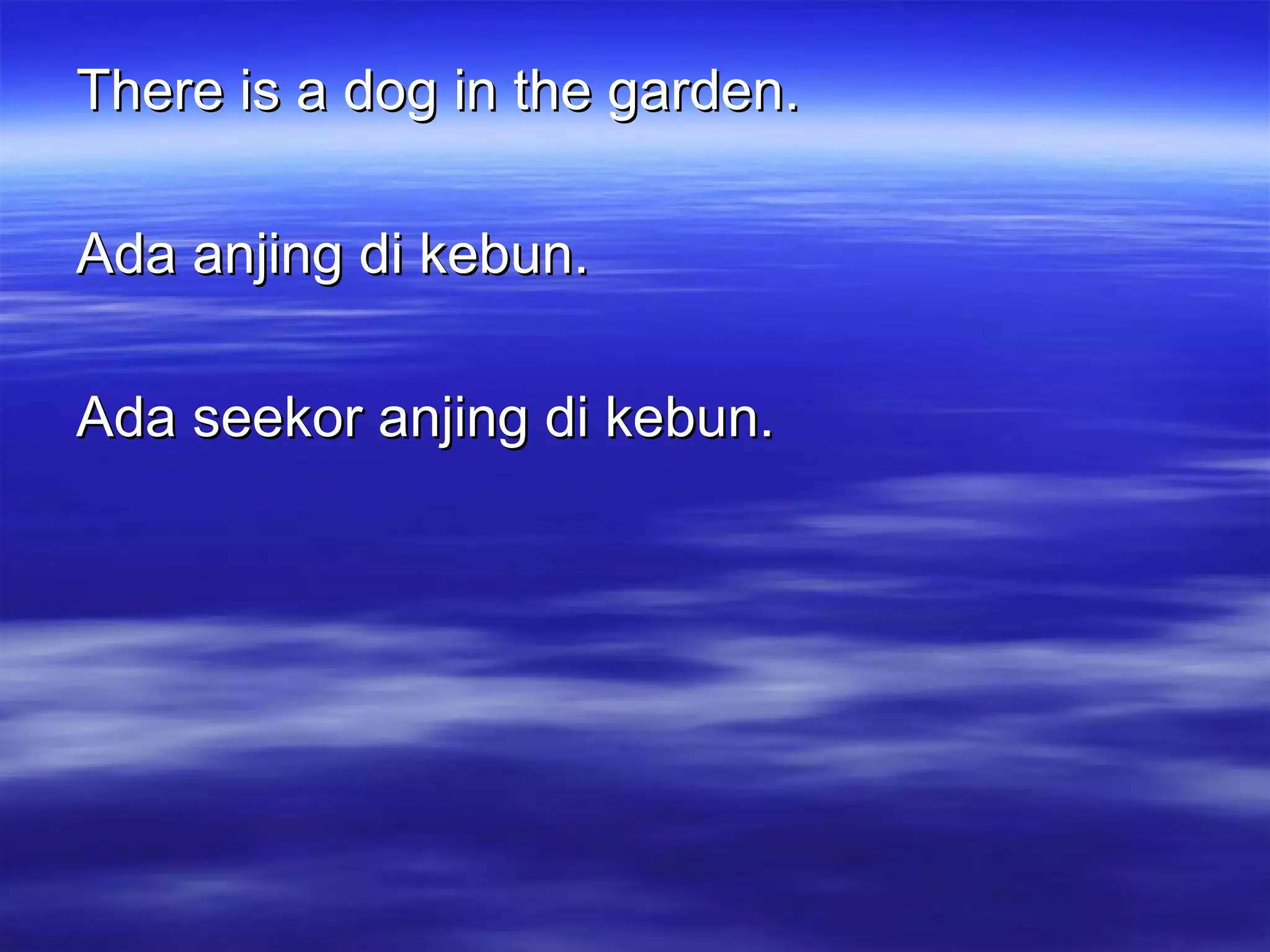 There is a dog in the garden. Ada anjing di kebun. Ada seekor anjing di kebun. 