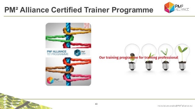 44
nicos.kourounakis@PM²alliance.eu
PM² Alliance Certified Trainer Programme
 