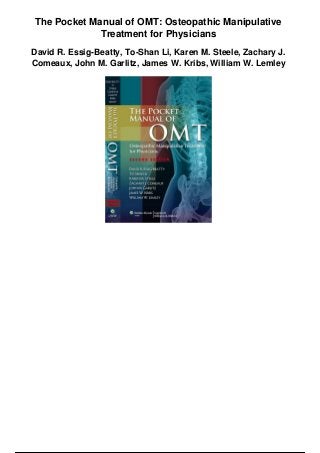 The Pocket Manual of OMT: Osteopathic Manipulative
Treatment for Physicians
David R. Essig-Beatty, To-Shan Li, Karen M. Steele, Zachary J.
Comeaux, John M. Garlitz, James W. Kribs, William W. Lemley
 