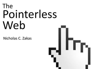 The
Pointerless
Web
Nicholas C. Zakas
 