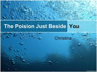 The Poision Just Beside  You   Christina 