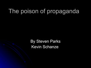 The poison of propaganda  By Steven Parks Kevin Schanze  