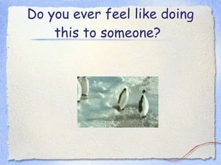 Do you ever feel like doing this to someone?   