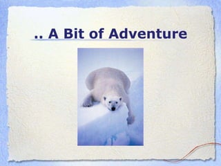 .. A Bit of  A dventure 