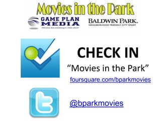 CHECK IN
“Movies in the Park”
foursquare.com/bparkmovies

@bparkmovies

 