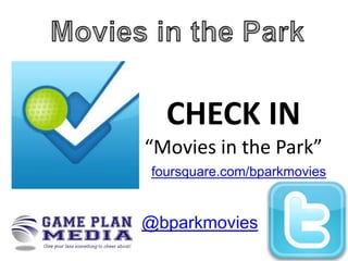 CHECK IN
“Movies in the Park”
foursquare.com/bparkmovies

@bparkmovies

 
