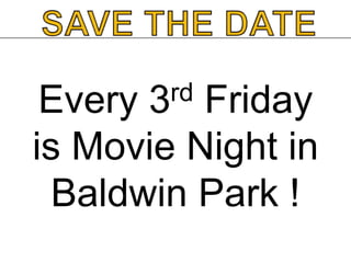 rd
3

Every
Friday
is Movie Night in
Baldwin Park !

 