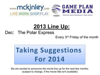 2013 Line Up:
Dec: The Polar Express
Every 3rd Friday of the month

We are excited to announce the movie line up for the next few months.
(subject to change, if the movie title isn't available)

 