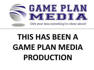 THIS HAS BEEN A
GAME PLAN MEDIA
PRODUCTION

 