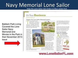 Navy Memorial Lone Sailor
Help the Lone Sailor Get Orders to Blue Jacket Park

Baldwin Park Living
Covered the Lone
Sailor Navy
Memorial and
Movies in the Park in
their November 2013
issue

 