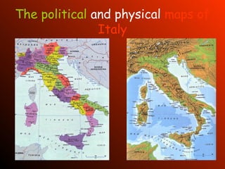 The political and physical maps of
Italy
 
