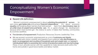 Conceptualizing Women’s Economic
Empowerment
 Recent UN definition:
Women's economic empowerment is about unlocking the p...