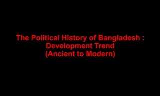 The Political History of Bangladesh :
Development Trend
(Ancient to Modern)
 