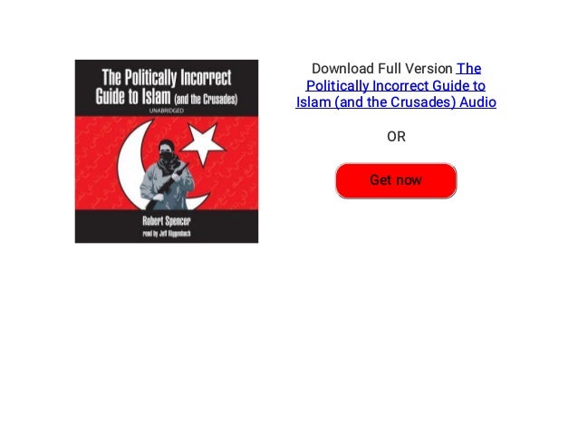 The Politically Incorrect Guide to Islam (And the Crusades) by Robert Spencer