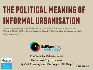 the political meaning of
informal urbanisation
!"#$%#&'&#((%()
*!$+#$,)-U
URBANISM
!"#$%!&'()"*+(%,!-$
."/0'-#-1,
 
