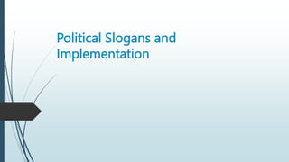 Political Slogans and
Implementation
 