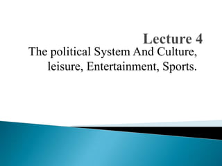 The political System And Culture,
leisure, Entertainment, Sports.

 