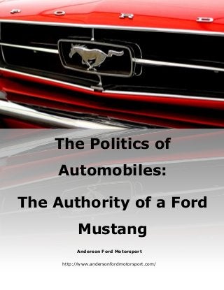 Anderson Ford Motorsport
http://www.andersonfordmotorsport.com/
The Politics of
Automobiles:
The Authority of a Ford
Mustang
 