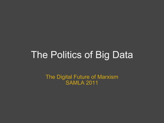 The Politics of Big Data The Digital Future of Marxism SAMLA 2011 