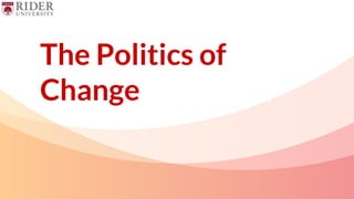 The Politics of
Change
 