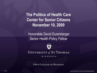 11/11/09 The Politics of Health Care Center for Senior Citizens November 10, 2009 Honorable David Durenberger Senior Health Policy Fellow  