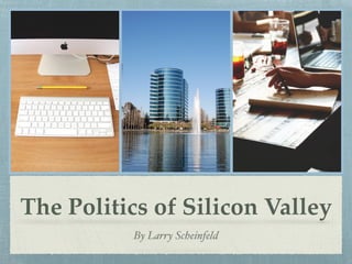 The Politics of Silicon Valley
By Larry Scheinfeld
 