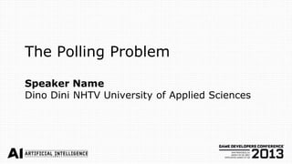 The Polling Problem

Speaker Name
Dino Dini NHTV University of Applied Sciences
 