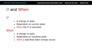 If and When

If
       ●   A change in state
       ●   Dependent on current state
       ●   When the If is executed
When
       ●   A change in state
       ●   Dependent on resulting state
       ●   When a specified state change occurs
 