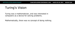 Turing's Vision
Turing was a mathematician, and was interested in
computers as a device for solving problems.

Mathematically, there was no concept of doing nothing.
 