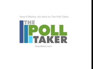 How It Works: An Intro to The Poll Taker




            thepolltaker.com
 