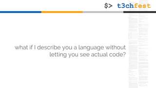 what if I describe you a language without
letting you see actual code?
 