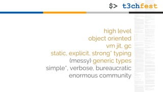 high level
object oriented
vm jit, gc
static, explicit, strong* typing
(messy) generic types
simple*, verbose, bureaucratic
enormous community
 