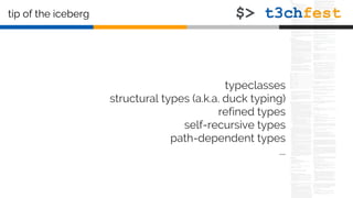typeclasses
structural types (a.k.a. duck typing)
refined types
self-recursive types
path-dependent types
...
tip of the iceberg
 
