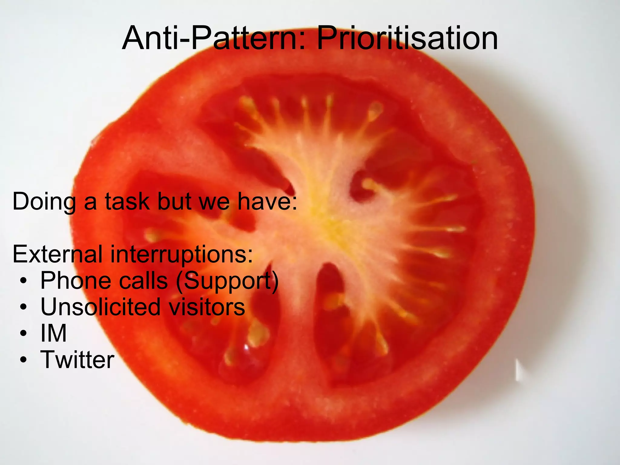 Anti-Pattern: Prioritisation Doing a task but we have:    External interruptions: Phone calls (Support) Unsolicited visitors IM Twitter 