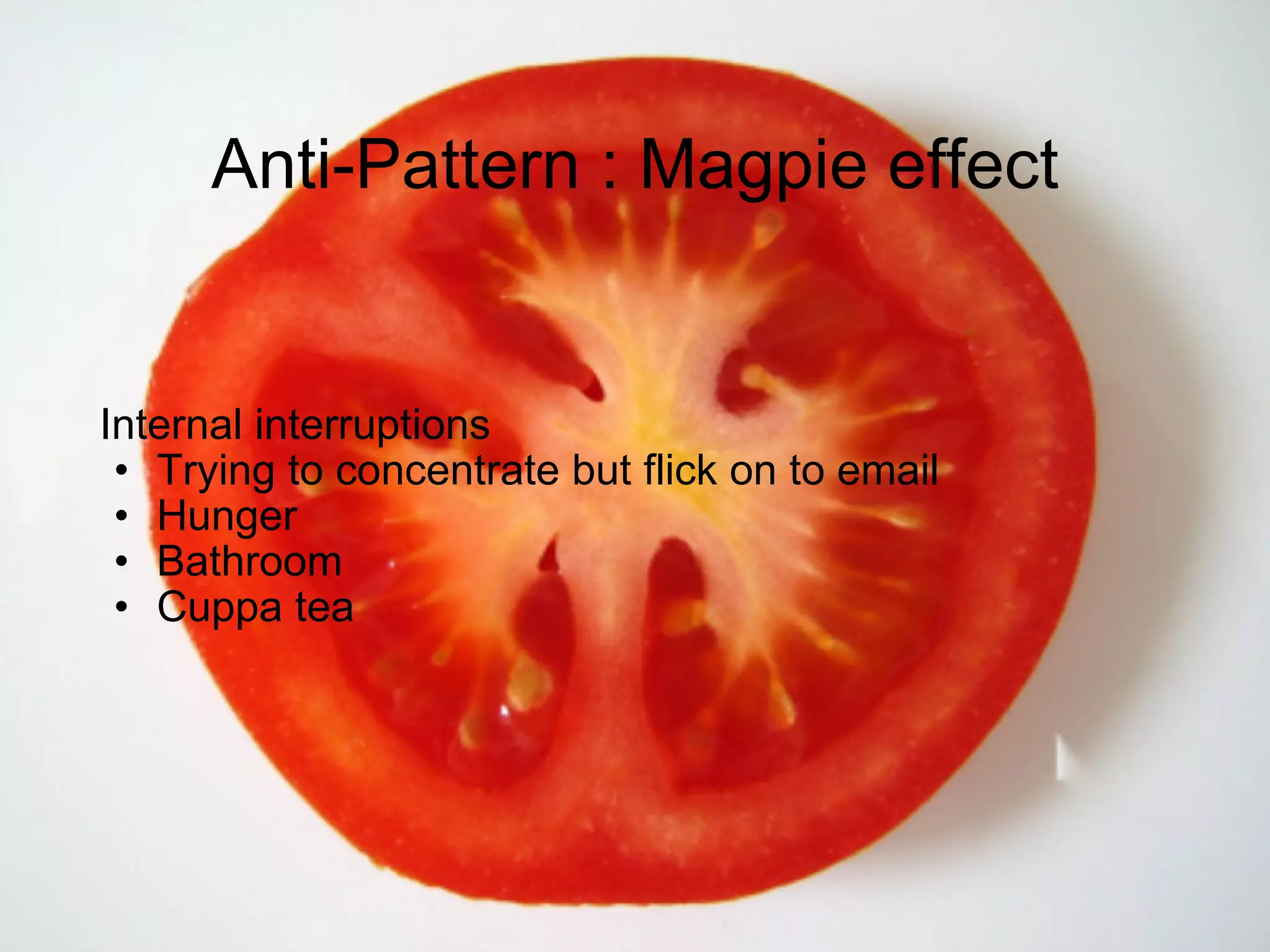 Anti-Pattern : Magpie effect Internal interruptions Trying to concentrate but flick on to email Hunger Bathroom Cuppa tea 